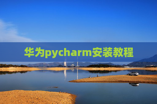 华为pycharm安装教程 华为pycharm安装教程